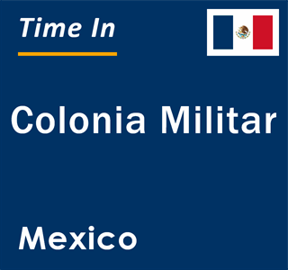 Current local time in Colonia Militar, Mexico