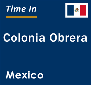 Current local time in Colonia Obrera, Mexico