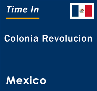 Current local time in Colonia Revolucion, Mexico