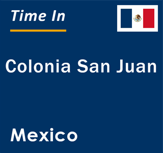 Current local time in Colonia San Juan, Mexico