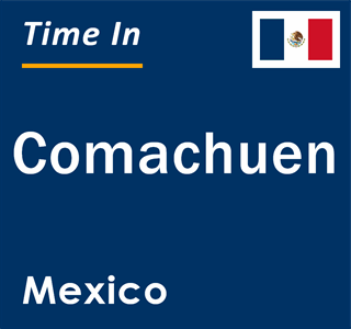 Current local time in Comachuen, Mexico