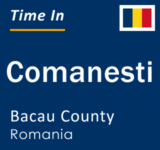 Current local time in Comanesti, Bacau County, Romania