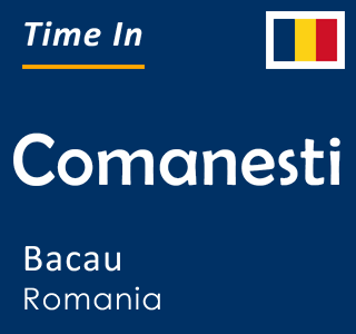 Current time in Comanesti, Bacau, Romania