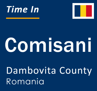Current local time in Comisani, Dambovita County, Romania