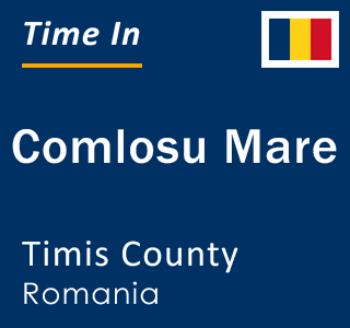 Current local time in Comlosu Mare, Timis County, Romania
