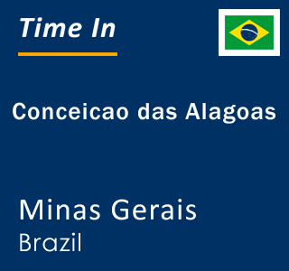 Current local time in Conceicao das Alagoas, Minas Gerais, Brazil