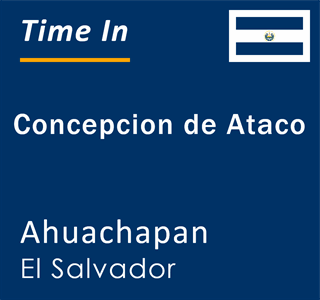 Current local time in Concepcion de Ataco, Ahuachapan, El Salvador
