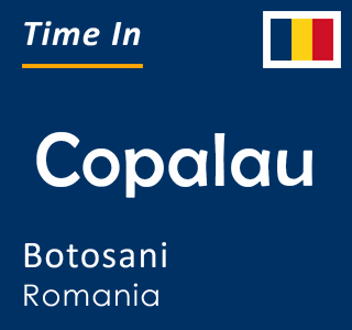 Current local time in Copalau, Botosani, Romania