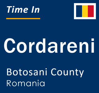 Current local time in Cordareni, Botosani County, Romania