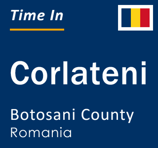 Current local time in Corlateni, Botosani County, Romania