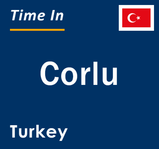 Current local time in Corlu, Turkey