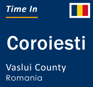 Current local time in Coroiesti, Vaslui County, Romania