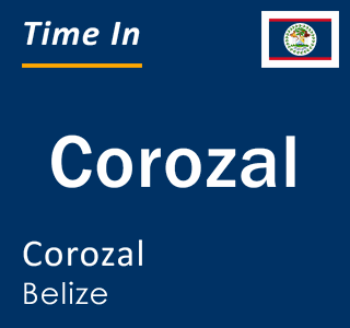 Current time in Corozal, Corozal, Belize