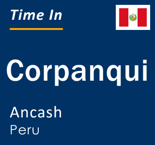 Current local time in Corpanqui, Ancash, Peru