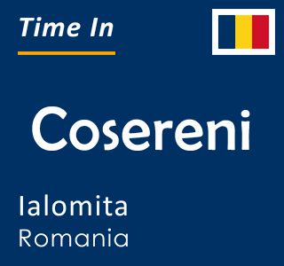 Current local time in Cosereni, Ialomita, Romania