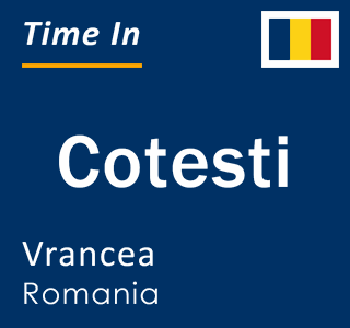Current time in Cotesti, Vrancea, Romania