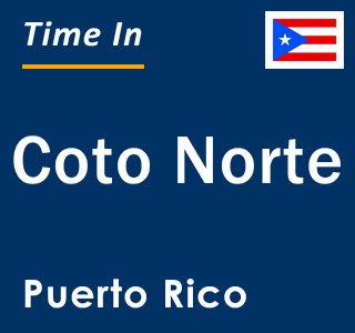 Current local time in Coto Norte, Puerto Rico