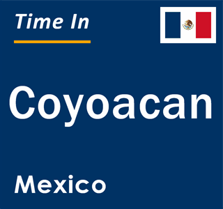 Current local time in Coyoacan, Mexico