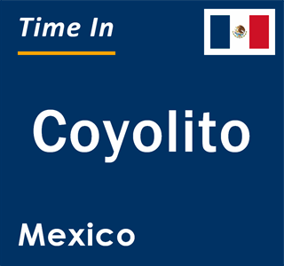 Current local time in Coyolito, Mexico