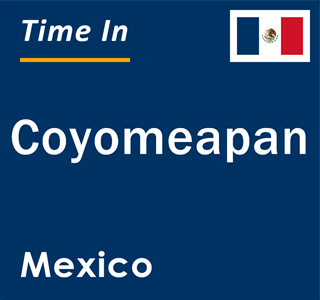 Current local time in Coyomeapan, Mexico