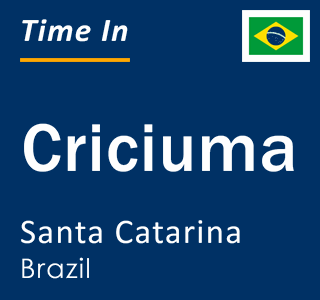 Current local time in Criciuma, Santa Catarina, Brazil