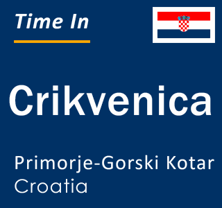 Current local time in Crikvenica, Primorje-Gorski Kotar, Croatia