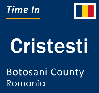 Current local time in Cristesti, Botosani County, Romania