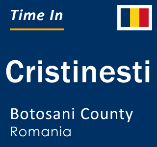 Current local time in Cristinesti, Botosani County, Romania