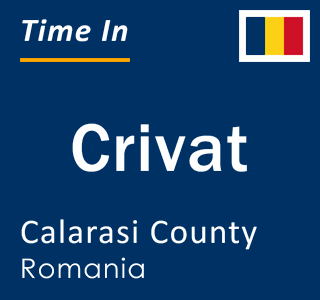 Current local time in Crivat, Calarasi County, Romania