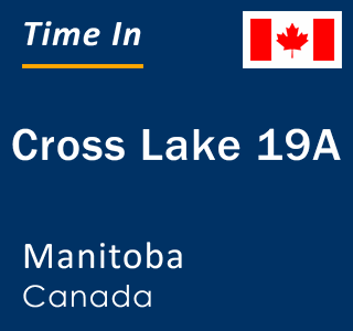 Current local time in Cross Lake 19A, Manitoba, Canada
