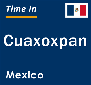 Current local time in Cuaxoxpan, Mexico