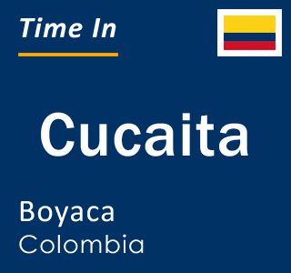 Current local time in Cucaita, Boyaca, Colombia