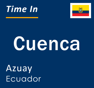 Current local time in Cuenca, Azuay, Ecuador