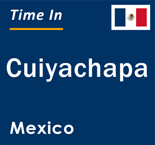 Current local time in Cuiyachapa, Mexico