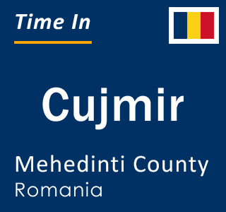 Current local time in Cujmir, Mehedinti County, Romania
