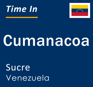 Current local time in Cumanacoa, Sucre, Venezuela