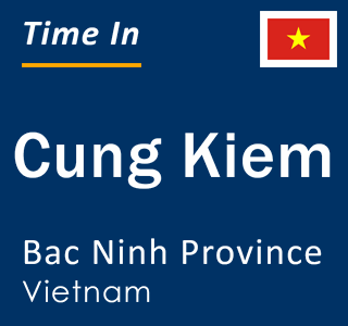 Current local time in Cung Kiem, Bac Ninh Province, Vietnam