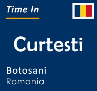 Current local time in Curtesti, Botosani, Romania