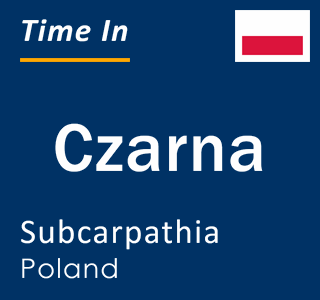 Current local time in Czarna, Subcarpathia, Poland
