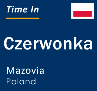 Current local time in Czerwonka, Mazovia, Poland