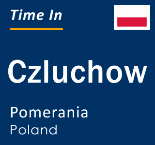Current local time in Czluchow, Pomerania, Poland