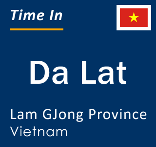 Current local time in Da Lat, Lam GJong Province, Vietnam