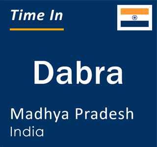 Current local time in Dabra, Madhya Pradesh, India