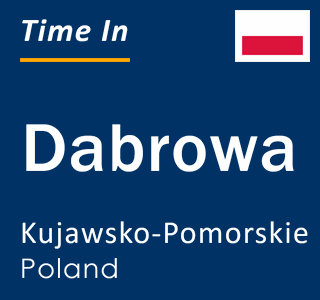 Current local time in Dabrowa, Kujawsko-Pomorskie, Poland