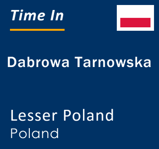Current local time in Dabrowa Tarnowska, Lesser Poland, Poland