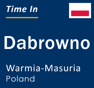Current local time in Dabrowno, Warmia-Masuria, Poland