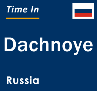 Current local time in Dachnoye, Russia