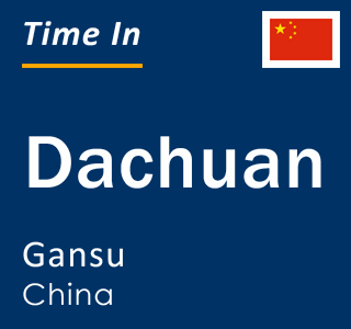 Current local time in Dachuan, Gansu, China