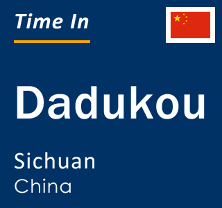 Current local time in Dadukou, Sichuan, China