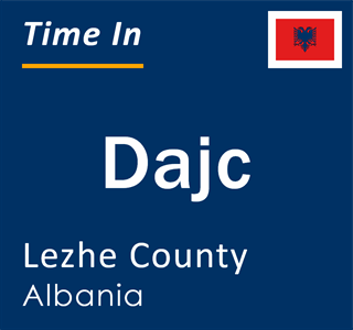Current local time in Dajc, Lezhe County, Albania
